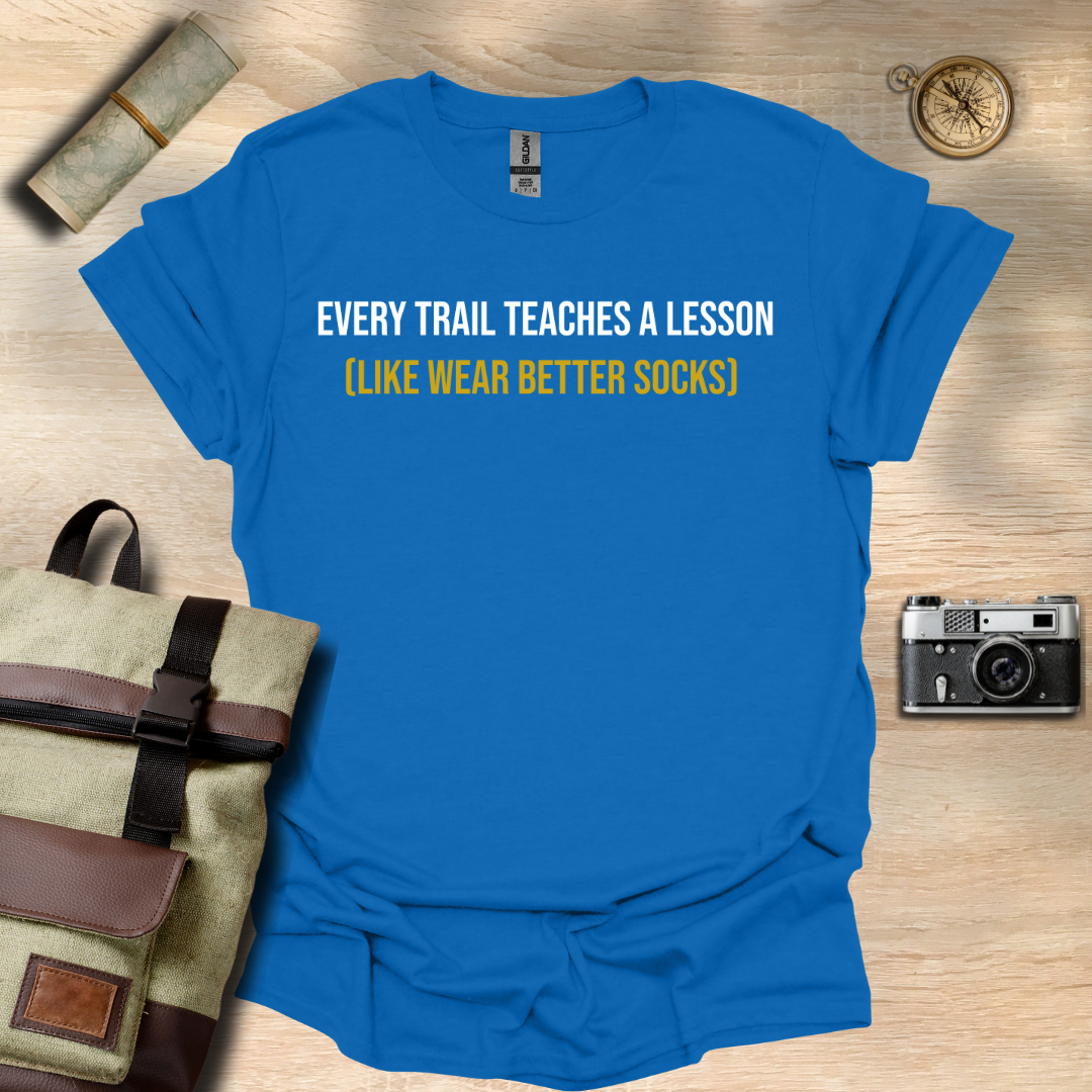 Every trail teaches a lesson (Like wear better socks) t - shirt