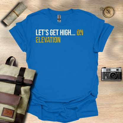 Let's get high... On elevation t - shirt